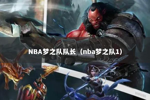 详细阅读:NBA梦之队队长(nba梦之队1) NBA梦之队队长(nba梦之队1)