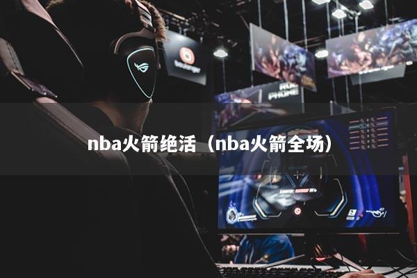 nba火箭绝活（nba火箭全场）