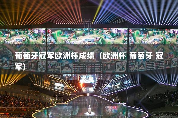 葡萄牙冠军欧洲杯成绩（欧洲杯 葡萄牙 冠军）