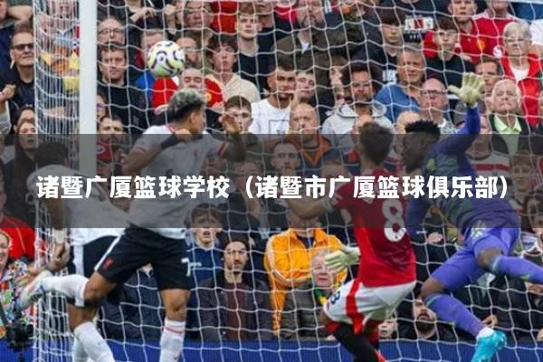 诸暨广厦篮球学校（诸暨市广厦篮球俱乐部）