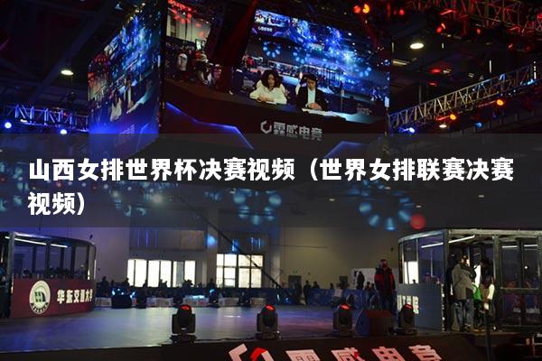 山西女排世界杯决赛视频（世界女排联赛决赛视频）