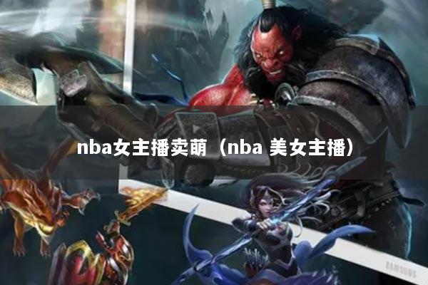 nba女主播卖萌（nba 美女主播）