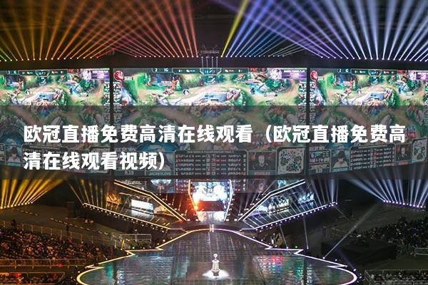 欧冠直播免费高清在线观看（欧冠直播免费高清在线观看视频）
